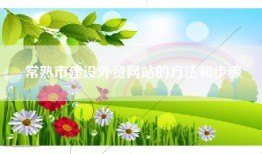 常熟市建设外贸网站的方法和步骤