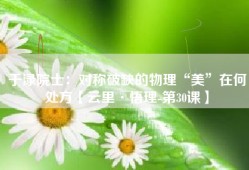 于渌院士：对称破缺的物理“美”在何处方【云里·悟理-第30课】