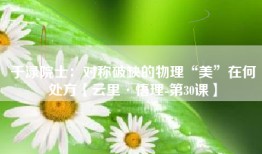 于渌院士：对称破缺的物理“美”在何处方【云里·悟理-第30课】
