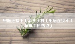 电脑连接不上苹果手机（电脑连接不上苹果手机热点）