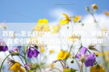 百度seo怎么样优化_seo优化技巧：掌握好搜索引擎优化让网站引流变得更简单
