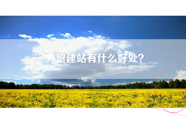 外贸建站有什么好处？