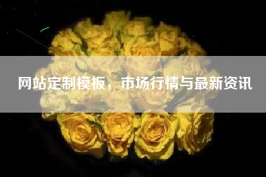 网站定制模板，市场行情与最新资讯