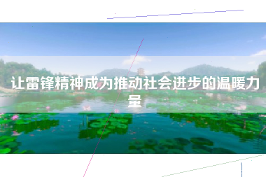 让雷锋精神成为推动社会进步的温暖力量
